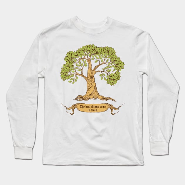 'The Best Things Come In Trees' Environment Awareness Shirt Long Sleeve T-Shirt by ourwackyhome
